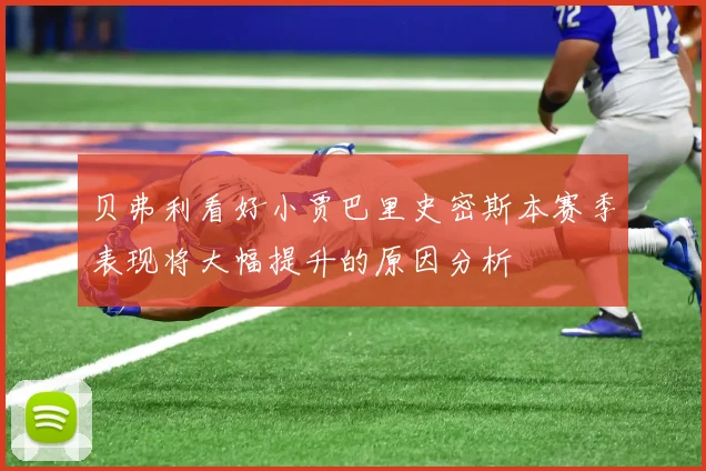 贝弗利看好小贾巴里史密斯本赛季表现将大幅提升的原因分析