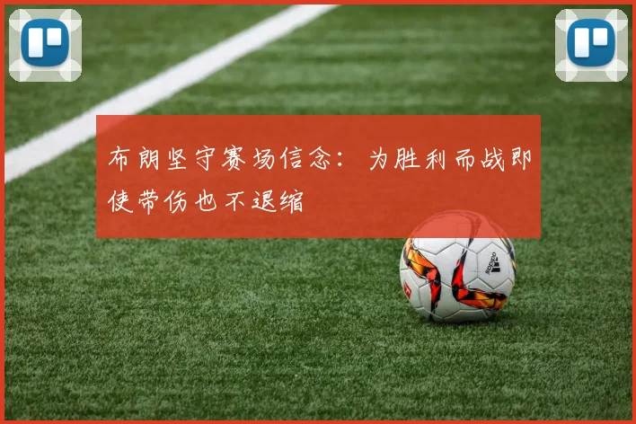 布朗坚守赛场信念:为胜利而战即使带伤也不退缩